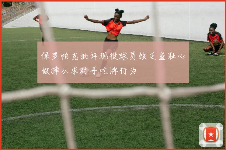 保罗帕克批评现役球员缺乏羞耻心假摔以求对手吃牌行为