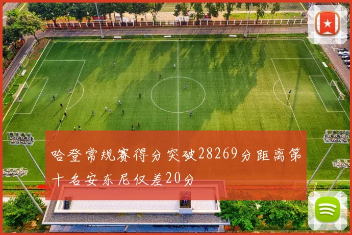 哈登常规赛得分突破28269分距离第十名安东尼仅差20分
