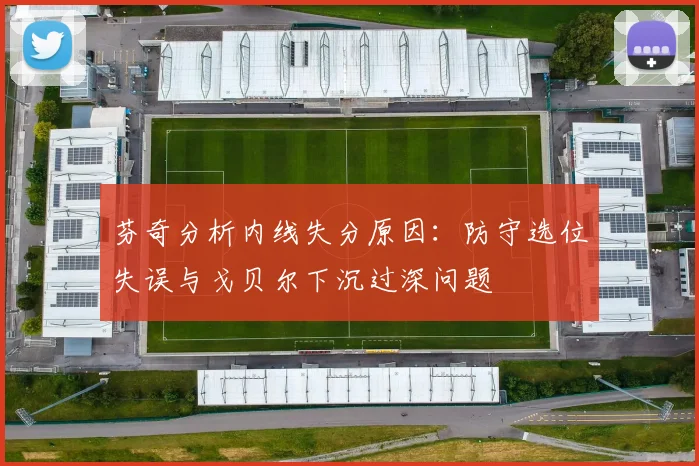 芬奇分析内线失分原因：防守选位失误与戈贝尔下沉过深问题