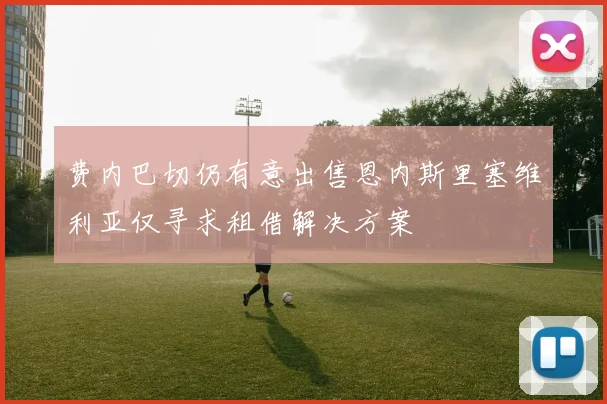 费内巴切仍有意出售恩内斯里塞维利亚仅寻求租借解决方案