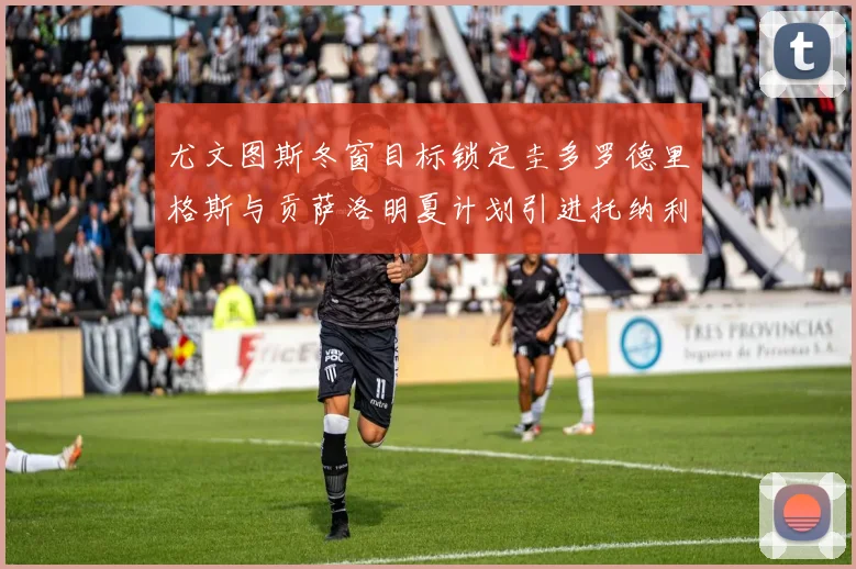 尤文图斯冬窗目标锁定圭多罗德里格斯与贡萨洛明夏计划引进托纳利