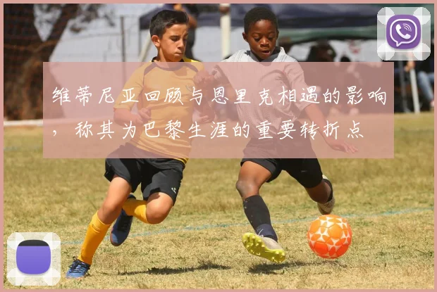 维蒂尼亚回顾与恩里克相遇的影响，称其为巴黎生涯的重要转折点